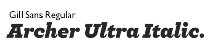 Archer Ultra Italic + Gill Sans